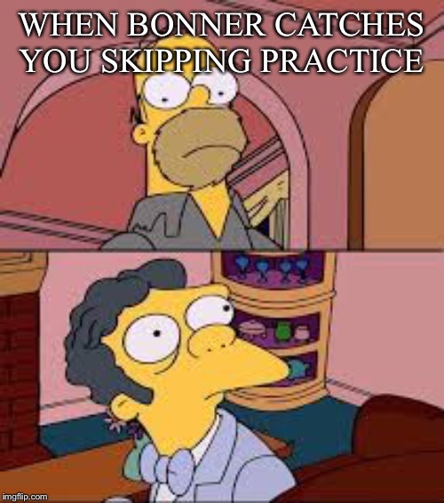 Simpson homeless meme | WHEN BONNER CATCHES YOU SKIPPING PRACTICE | image tagged in simpson homeless meme | made w/ Imgflip meme maker