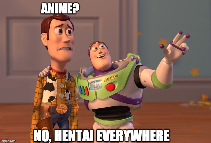 X, X Everywhere | ANIME? NO, HENTAI EVERYWHERE | image tagged in memes,x x everywhere | made w/ Imgflip meme maker