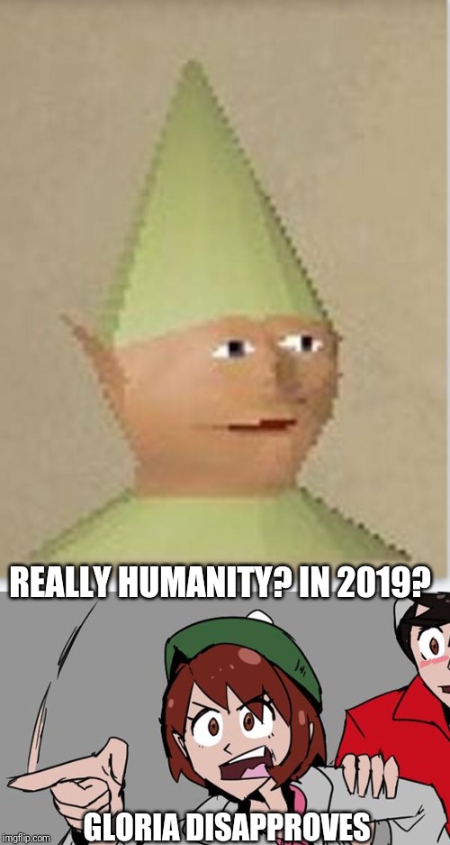 REALLY HUMANITY? IN 2019? GLORIA DISAPPROVES | image tagged in gnome child | made w/ Imgflip meme maker