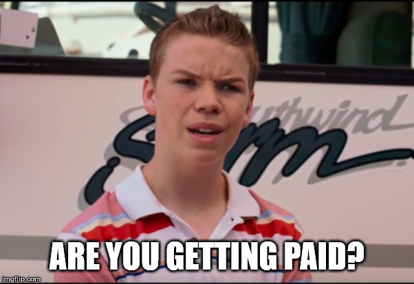You Guys are Getting Paid | ARE YOU GETTING PAID? | image tagged in you guys are getting paid | made w/ Imgflip meme maker