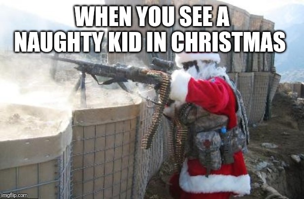 Hohoho Meme | WHEN YOU SEE A NAUGHTY KID IN CHRISTMAS | image tagged in memes,hohoho | made w/ Imgflip meme maker