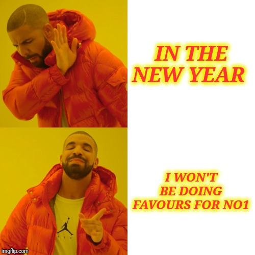 Drake Hotline Bling Meme | IN THE NEW YEAR; I WON'T BE DOING FAVOURS FOR NO1 | image tagged in memes,drake hotline bling | made w/ Imgflip meme maker