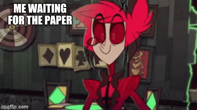 ME WAITING FOR THE PAPER | made w/ Imgflip meme maker