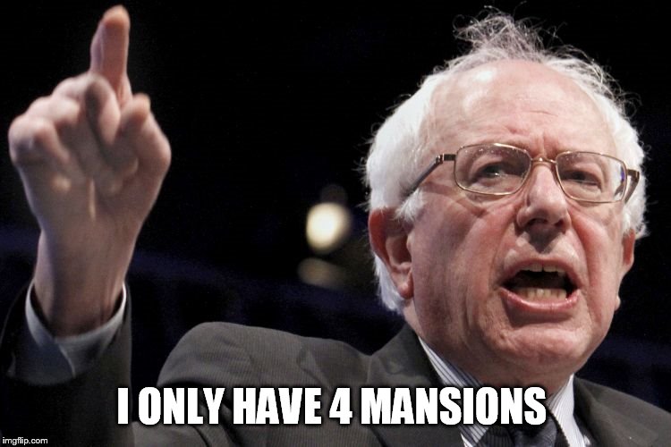 Bernie Sanders | I ONLY HAVE 4 MANSIONS | image tagged in bernie sanders | made w/ Imgflip meme maker