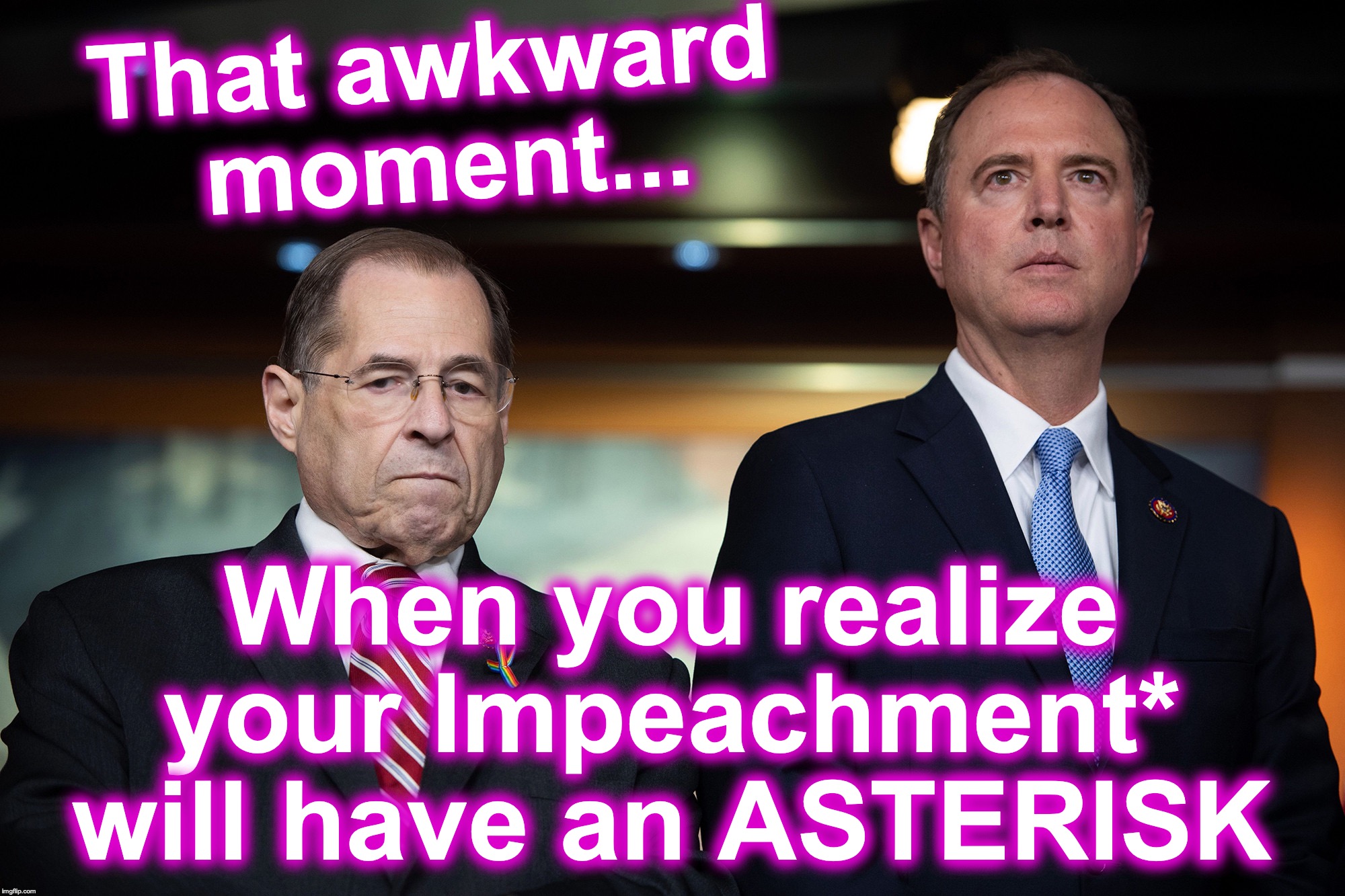 That awkward 
moment... When you realize your Impeachment* will have an ASTERISK | image tagged in adam schiff,impeachment | made w/ Imgflip meme maker