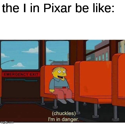 I'm in danger | the I in Pixar be like: | image tagged in i'm in danger | made w/ Imgflip meme maker