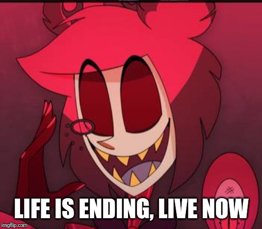 LIFE IS ENDING, LIVE NOW | made w/ Imgflip meme maker