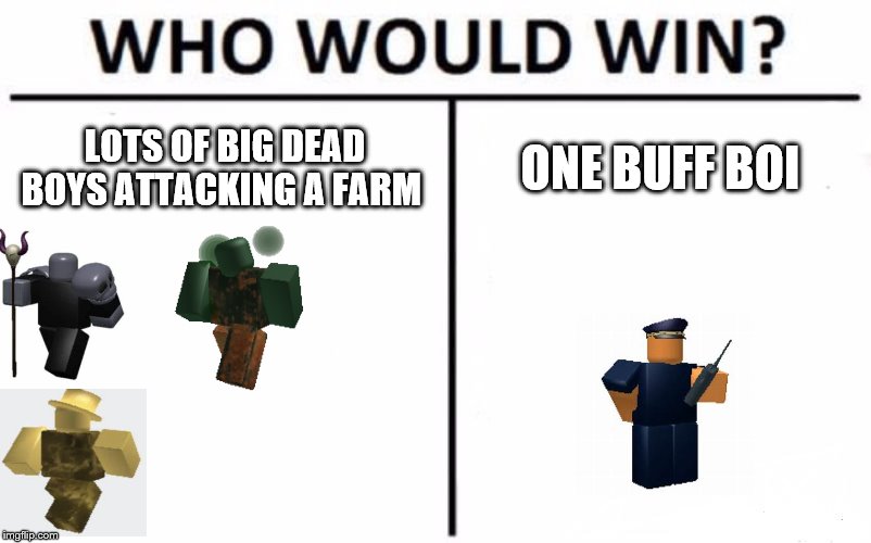 Who would die? | LOTS OF BIG DEAD BOYS ATTACKING A FARM; ONE BUFF BOI | image tagged in memes,who would win | made w/ Imgflip meme maker