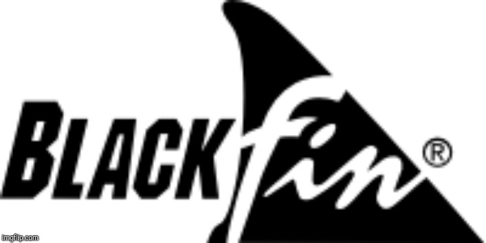 BlackFin | image tagged in blackfin | made w/ Imgflip meme maker
