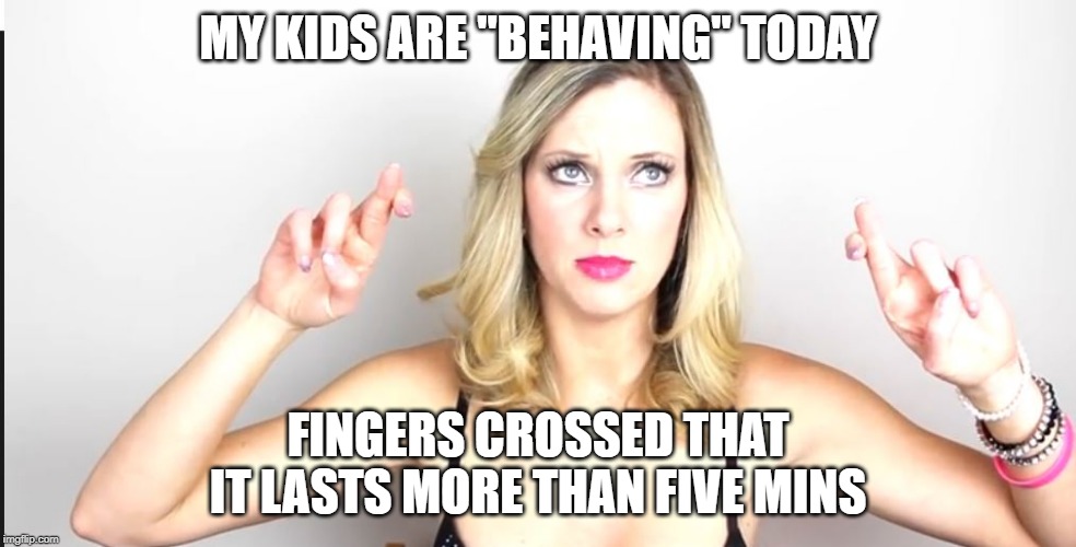 nicole's crossed fingers | MY KIDS ARE "BEHAVING" TODAY; FINGERS CROSSED THAT IT LASTS MORE THAN FIVE MINS | image tagged in nicole's crossed fingers | made w/ Imgflip meme maker
