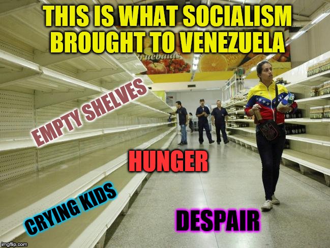 You are being lied to | THIS IS WHAT SOCIALISM BROUGHT TO VENEZUELA; EMPTY SHELVES; HUNGER; DESPAIR; CRYING KIDS | image tagged in memes,political memes | made w/ Imgflip meme maker