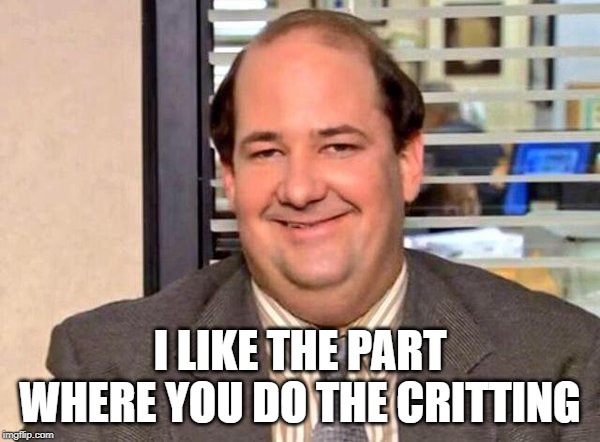 Kevin from the Office | I LIKE THE PART WHERE YOU DO THE CRITTING | image tagged in kevin from the office | made w/ Imgflip meme maker