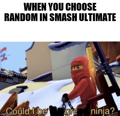 Could I Be The Green Ninja? | WHEN YOU CHOOSE RANDOM IN SMASH ULTIMATE | image tagged in could i be the green ninja | made w/ Imgflip meme maker