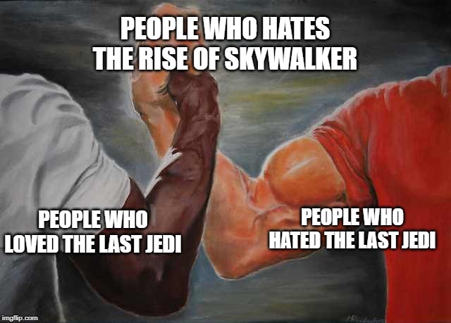 Arm wrestling meme template | PEOPLE WHO HATES THE RISE OF SKYWALKER; PEOPLE WHO HATED THE LAST JEDI; PEOPLE WHO LOVED THE LAST JEDI | image tagged in arm wrestling meme template | made w/ Imgflip meme maker