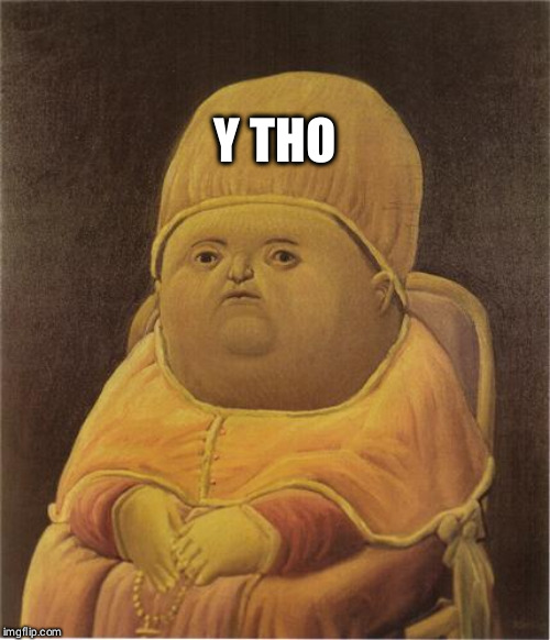 Y Tho | Y THO | image tagged in y tho | made w/ Imgflip meme maker