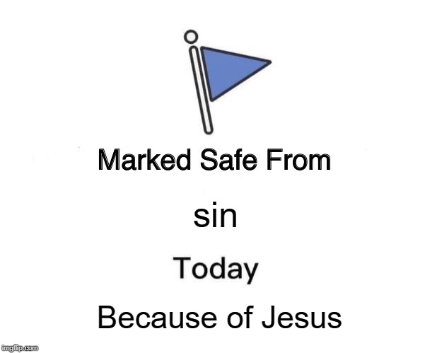 Marked Safe From | sin; Because of Jesus | image tagged in memes,marked safe from | made w/ Imgflip meme maker