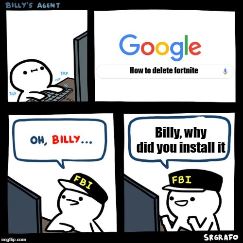 Billy's FBI Agent | How to delete fortnite; Billy, why did you install it | image tagged in billy's fbi agent | made w/ Imgflip meme maker
