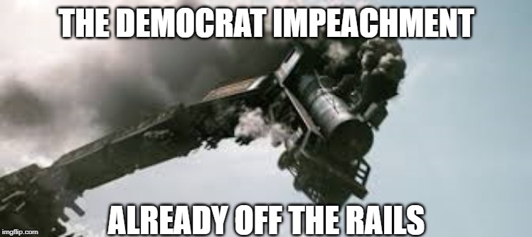 OFF THE RAILS | THE DEMOCRAT IMPEACHMENT; ALREADY OFF THE RAILS | image tagged in impeachment | made w/ Imgflip meme maker