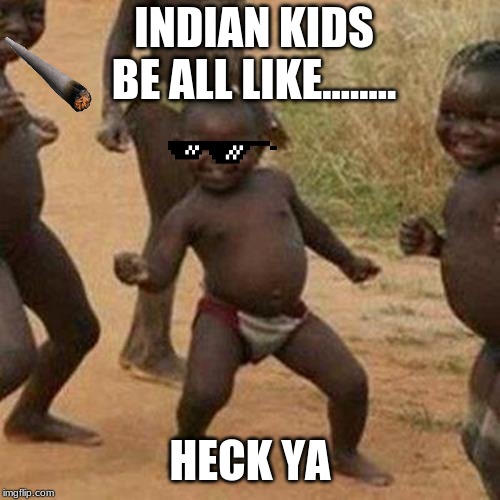 Third World Success Kid Meme | INDIAN KIDS BE ALL LIKE........ HECK YA | image tagged in memes,third world success kid | made w/ Imgflip meme maker