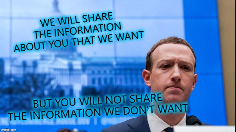 FREE SPEECH? NOPE. | WE WILL SHARE THE INFORMATION ABOUT YOU THAT WE WANT; BUT YOU WILL NOT SHARE THE INFORMATION WE DON'T WANT | image tagged in first amendment,censorship,corporatization,rotten,facebook,mark zuckerberg | made w/ Imgflip meme maker