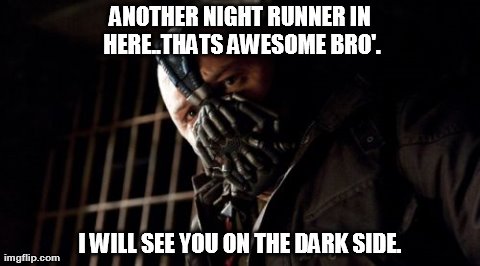 Permission Bane Meme | ANOTHER NIGHT RUNNER IN HERE..THATS AWESOME BRO'. I WILL SEE YOU ON THE DARK SIDE. | image tagged in memes,permission bane | made w/ Imgflip meme maker