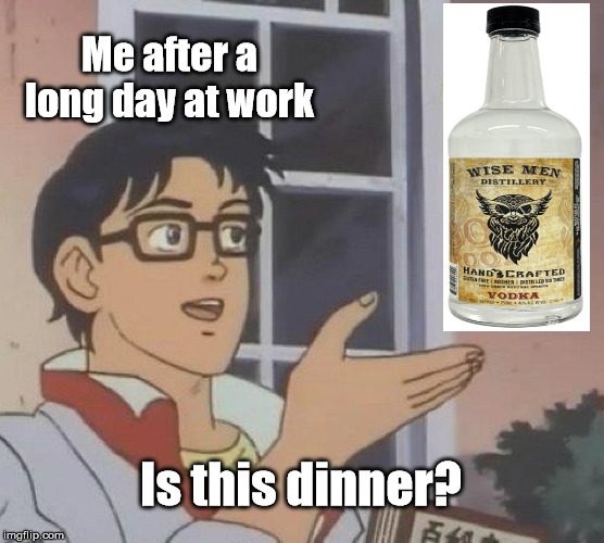 Is This A Pigeon | Me after a long day at work; Is this dinner? | image tagged in memes,is this a pigeon | made w/ Imgflip meme maker