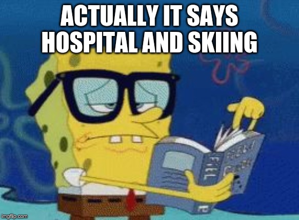 Smart Spongebob | ACTUALLY IT SAYS HOSPITAL AND SKIING | image tagged in smart spongebob | made w/ Imgflip meme maker