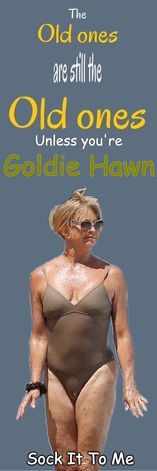 Sock it to Me... | Unless you're Goldie Hawn Sock It To Me | made w/ Imgflip meme maker