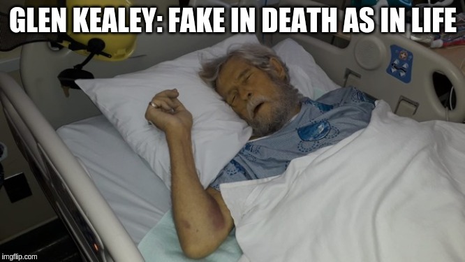 Glen Kealey: Fake In Death As In Life | image tagged in glen,kealey,fake,death,life | made w/ Imgflip meme maker