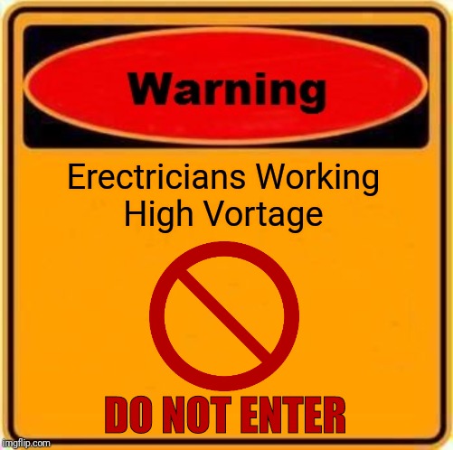 Warning Sign Meme | Erectricians Working
High Vortage; DO NOT ENTER | image tagged in memes,warning sign,safety first,funny | made w/ Imgflip meme maker