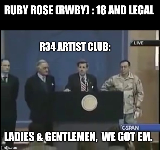 Ladies and gentleman we got him | RUBY ROSE (RWBY) : 18 AND LEGAL; R34 ARTIST CLUB:; LADIES & GENTLEMEN,  WE GOT EM. | image tagged in ladies and gentleman we got him | made w/ Imgflip meme maker