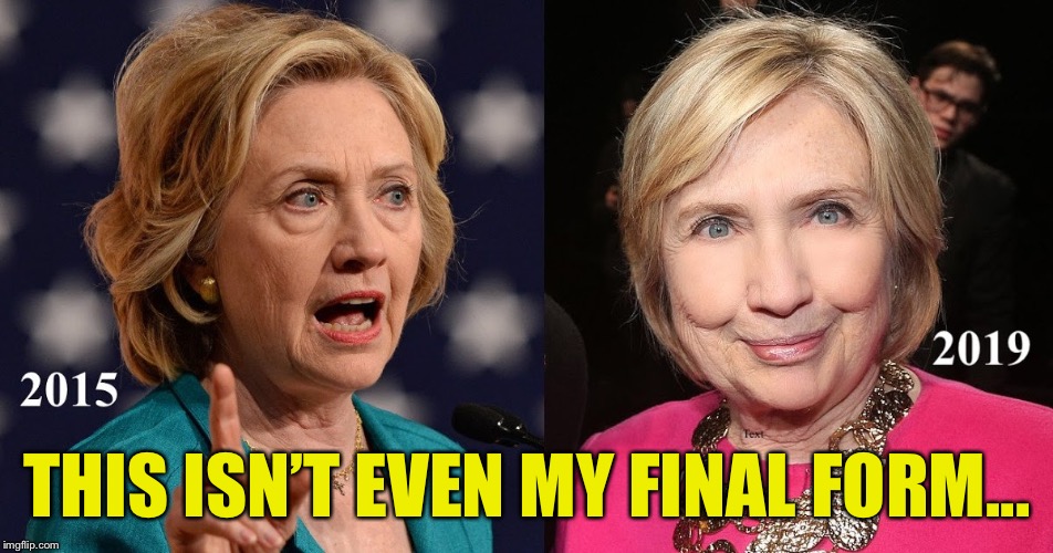 Her final transformation should be any time now... | THIS ISN’T EVEN MY FINAL FORM... | image tagged in hillary,before and after | made w/ Imgflip meme maker