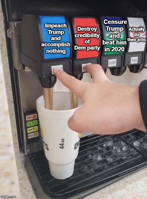 The Democratic party would rather waste their time on an impeachment that will lead to no where than do their jobs. | Actually do their jobs; Destroy credibility of Dem party; Censure Trump and beat him in 2020; Impeach Trump and accomplish nothing | image tagged in soda fountain double pour,do nothing democrats,democrats giving trump a 2020 win,impeachment,impeachment shame,joe biden ukraine | made w/ Imgflip meme maker
