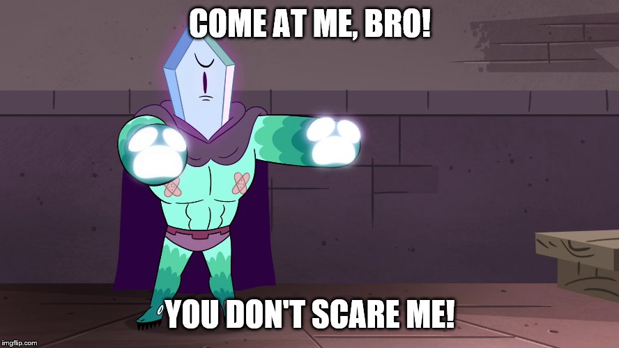 "Come at me, bro!" | COME AT ME, BRO! YOU DON'T SCARE ME! | image tagged in rhombulus,star vs the forces of evil,come at me bro,you don't scare me,funny,memes | made w/ Imgflip meme maker