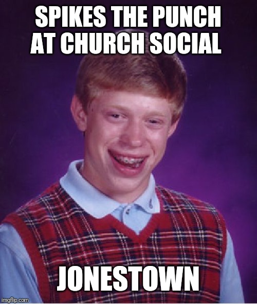 Bad Luck Brian | SPIKES THE PUNCH AT CHURCH SOCIAL; JONESTOWN | image tagged in memes,bad luck brian | made w/ Imgflip meme maker