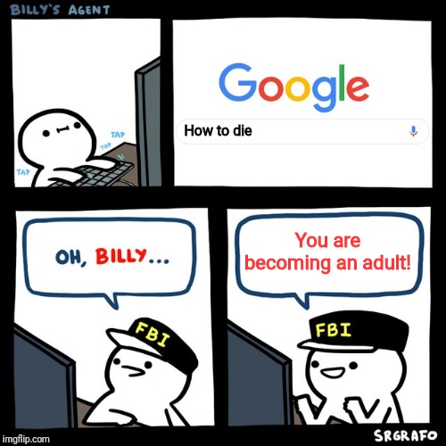 Oh, billy~ | How to die; You are becoming an adult! | image tagged in billy's fbi agent | made w/ Imgflip meme maker