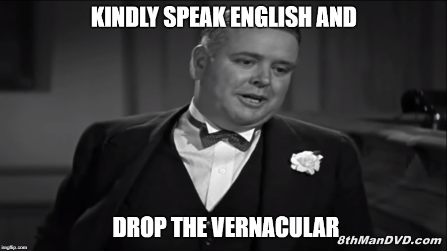 Drop the vernacular | KINDLY SPEAK ENGLISH AND; DROP THE VERNACULAR | image tagged in three stooges,response,humor | made w/ Imgflip meme maker