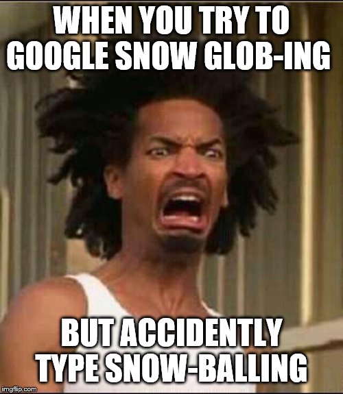 Grossed out | WHEN YOU TRY TO GOOGLE SNOW GLOB-ING; BUT ACCIDENTLY TYPE SNOW-BALLING | image tagged in grossed out | made w/ Imgflip meme maker