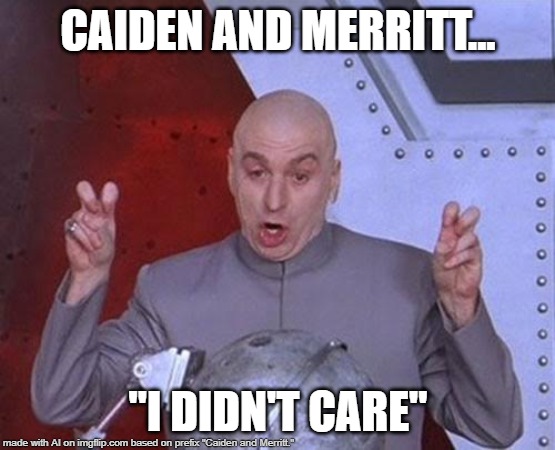 Dr Evil Laser | CAIDEN AND MERRITT... "I DIDN'T CARE" | image tagged in memes,dr evil laser | made w/ Imgflip meme maker