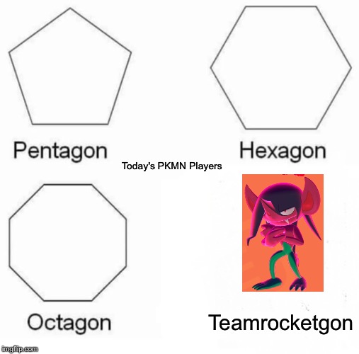 Pentagon Hexagon Octagon | Today's PKMN Players; Teamrocketgon | image tagged in memes,pentagon hexagon octagon | made w/ Imgflip meme maker