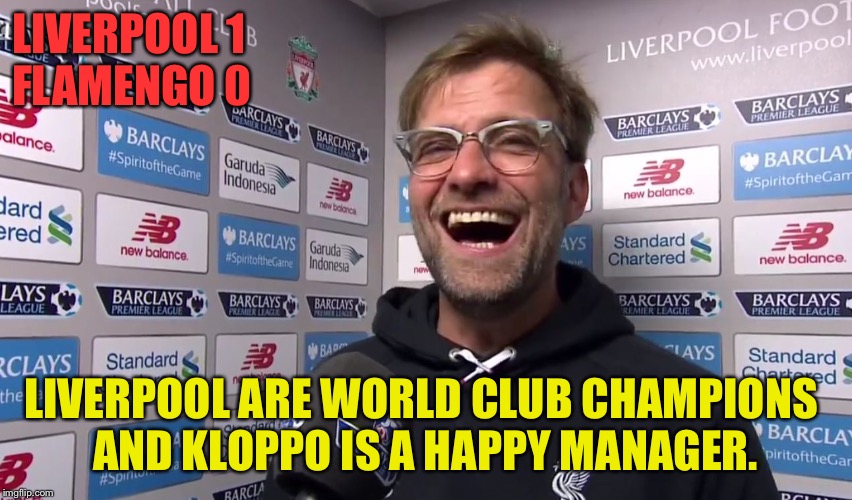 kloppo | LIVERPOOL 1
FLAMENGO 0; LIVERPOOL ARE WORLD CLUB CHAMPIONS 
AND KLOPPO IS A HAPPY MANAGER. | image tagged in kloppo | made w/ Imgflip meme maker
