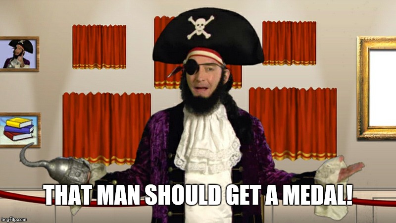 PATCHY CMON | THAT MAN SHOULD GET A MEDAL! | image tagged in patchy cmon | made w/ Imgflip meme maker