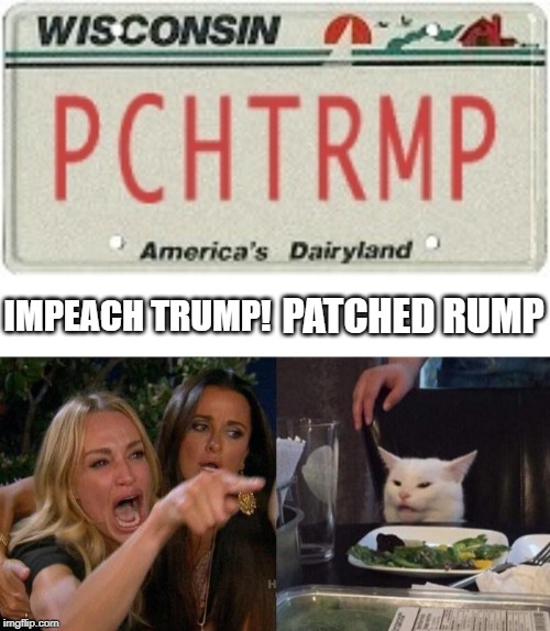 IMPEACH TRUMP! PATCHED RUMP | image tagged in memes,woman yelling at cat | made w/ Imgflip meme maker