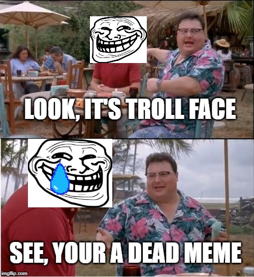 See Nobody Cares Meme | LOOK, IT'S TROLL FACE; SEE, YOUR A DEAD MEME | image tagged in memes,see nobody cares,funny | made w/ Imgflip meme maker
