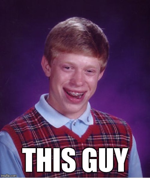 Bad Luck Brian Meme | THIS GUY | image tagged in memes,bad luck brian | made w/ Imgflip meme maker