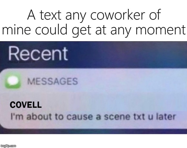 A text any coworker of mine could get at any moment; COVELL BELLAMY III | image tagged in a text to coworker | made w/ Imgflip meme maker