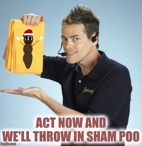 ACT NOW AND WE'LL THROW IN SHAM POO | made w/ Imgflip meme maker