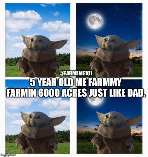 Baby Yoda Farm Kid | @FARMEME101; 5 YEAR OLD ME FARMMY FARMIN 6000 ACRES JUST LIKE DAD. | image tagged in baby yoda,lol,farmeme,farm kid | made w/ Imgflip meme maker