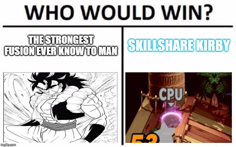 Brogeta vs. Skillshare Kirby | THE STRONGEST FUSION EVER KNOW TO MAN; SKILLSHARE KIRBY | image tagged in memes,who would win,dragon ball evolve,brogeta,cpu championship series,skillshare kirby | made w/ Imgflip meme maker