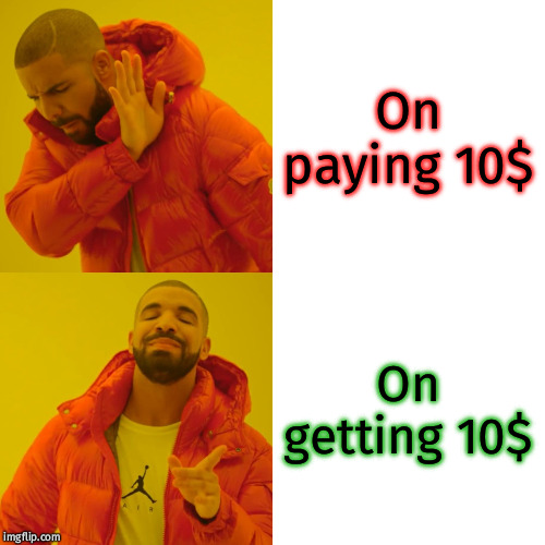 Drake Hotline Bling | On paying 10$; On getting 10$ | image tagged in memes,drake hotline bling | made w/ Imgflip meme maker